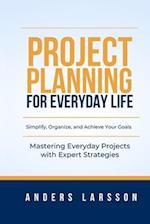 Project Planning for Everyday Life: Mastering Everyday Projects with Expert Strategies 