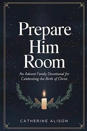 Prepare Him Room: An Advent Family Devotional for Celebrating the Birth of Christ