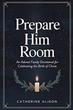 Prepare Him Room: An Advent Family Devotional for Celebrating the Birth of Christ 