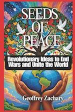 Seeds Of Peace: Revolutionary Ideas to End Wars and Unite the World 