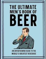 The Ultimate Men's Book of Beer : An entertaining guide to the world's greatest beverage 