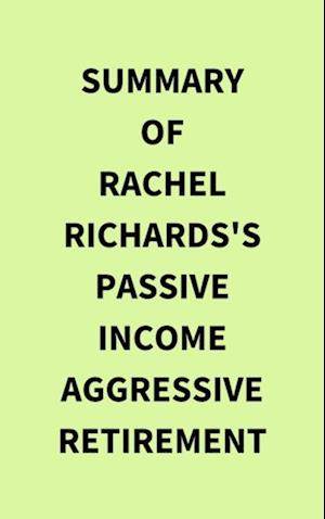 Summary of Rachel Richards's Passive Income Aggressive Retirement