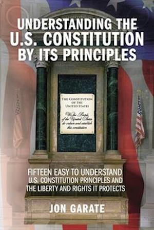 Understanding the U.S. Constitution by Its Principles