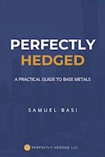 Perfectly Hedged a Practical Guide to Base Metals