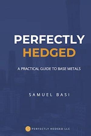 Perfectly Hedged a Practical Guide to Base Metals