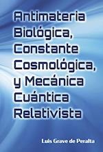 Antimateria Biológica, Constante Cosmológica, Y Mecánica Cuántica Relativista