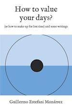How to value your days?: (or how to make up for lost time) and some writings 