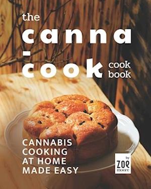 The Canna-Cook Cookbook: Cannabis Cooking At Home Made Easy