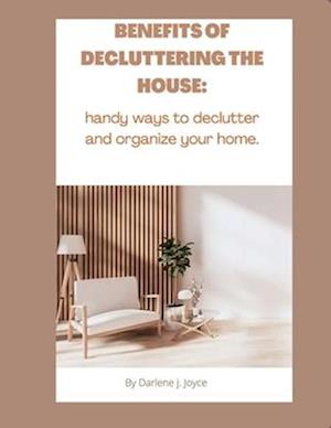 BENEFITS OF DECLUTTERING YOUR HOUSE: handy ways to declutter and organize your home.