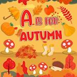 A is For Autumn: Fun Learning Autumn/Fall Alphabet A-Z Book For Toddlers, Preschoolers and Kids 