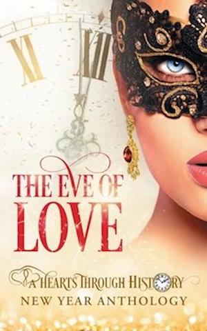 The Eve of Love: A Hearts Through History New Year Anthology