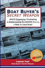 Boat Buyer's Secret Weapon: To Avoid Expensive, Frustrating, and Embarrassing Blunders When Buying a New or Used Boat 