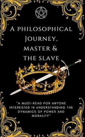 Master & The Slave: A Philosophical Journey In Understanding The Dynamics Of Power & Morality