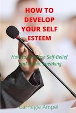 How to develop your self esteem: How to Increase Self-Belief and Public Speaking 