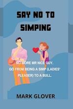 SAY NO TO SIMPING: NO MORE MR NICE GUY. GO FROM BEING A SIMP (LADIES' PLEASER) TO A BULL. 