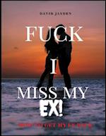 FUCK I MISS MY EX: HOW TO GET MY BACK 