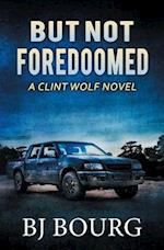 But Not Foredoomed: A Clint Wolf Novel 