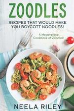 Zoodles Recipes that Would Make You Boycott Noodles!: A Masterpiece Cookbook of Zoodles! 