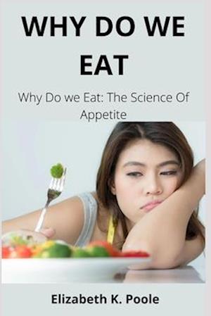 WHY DO WE EAT : Why Do we Eat: The Science Of Appetite