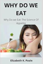 WHY DO WE EAT : Why Do we Eat: The Science Of Appetite 