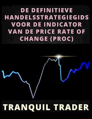 de Definitieve Handelsstrategiegids Voor de Indicator Van de Price Rate of Change (Proc)