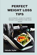 Weight Loss Tips: AN ULTIMATE GUIDE TO ACHIEVE WEIGHT LOSS PERFECT FOR YOUR SHAPE 