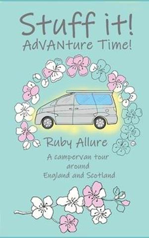 Stuff it! AdVANture Time - A campervan tour around England and Scotland