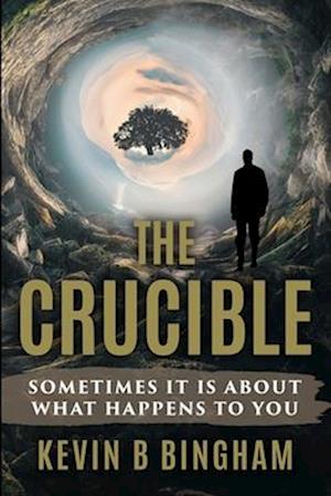 The Crucible: An Action Adventure Novel: Sometimes It Is About What Happens To You