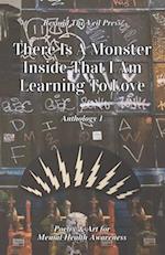 There Is A Monster Inside That I Am Learning To Love: A Mental Health Awareness Anthology 