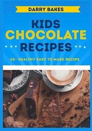 Kids Chocolate Recipes: 60+ Healthy Easy to make Breakfast and Dessert Chocolate Recipes for kids