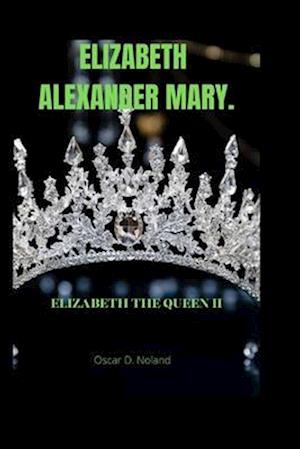 ELIZABETH ALEXANDER MARY: ELIZABETH THE QUEEN II