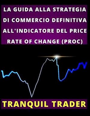 La Guida Alla Strategia Di Commercio Definitiva All'indicatore del Price Rate of Change (Proc)