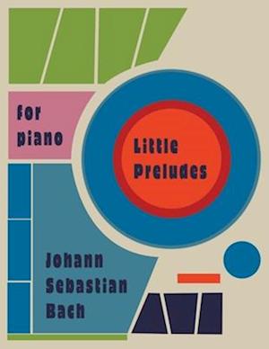 Little Preludes For Piano: By Johann Sebastian Bach
