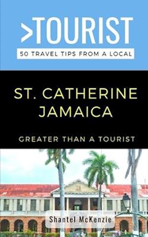 Greater Than a Tourist- Saint Catherine Jamaica : 50 Travel Tips from a Local