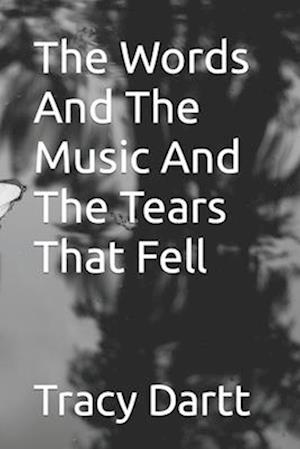 The Words And The Music And The Tears That Fell