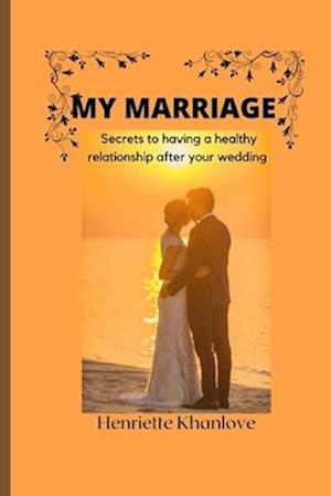 MY MARRIAGE : Secrets to having a healthy relationship after your wedding