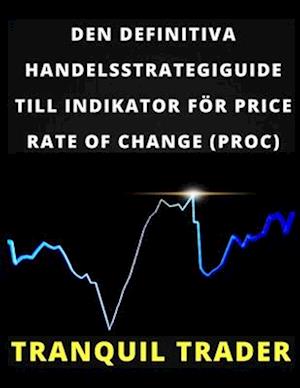 Den Definitiva Handelsstrategiguide Till Indikator För Price Rate of Change (Proc)