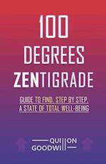 100 Degrees ZENtigrade: Guide to Find, Step by Step, a State of Total Well-Being 
