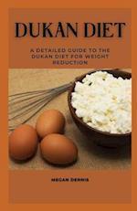 DUKAN DIET: A DETAILED GUIDE TO THE DUKAN DIET FOR WEIGHT REDUCTION 