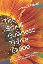The Small Business Thrive Guide: How To Save Money and Thrive During Challenging Times 