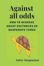Against all odds: How to achieve great victories in desperate times 