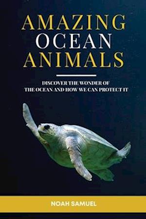 Amazing Ocean Animals: Discover the wonder of the ocean and how we can protect it.