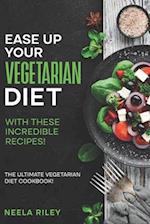Ease Up Your Vegetarian Diet with These Incredible Recipes!: The Ultimate Vegetarian Diet Cookbook! 
