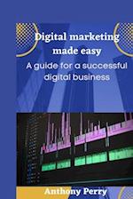 Digital marketing made easy: A guide for a successful digital business. 