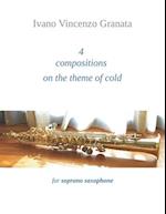 4 compositions on the theme of cold: for soprano saxophone 