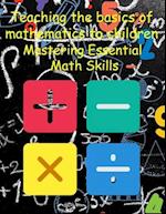 Teaching the basics of mathematics to children: Mastering Essential Math Skills 