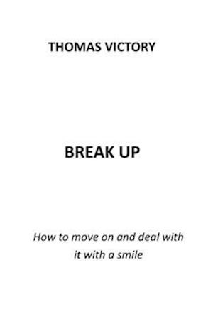 BREAK UP: HOW TO MOVE ON AND DEAL WITH IT WITH A SMILE