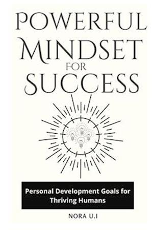 POWERFUL MINDSET FOR SUCCESS: Personal Development Goals for Thriving Humans