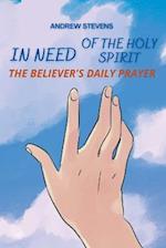 In Need of The Holy Spirit: The Believer's Daily Prayer 