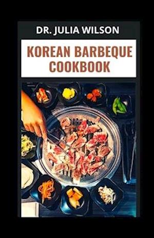 KOREAN BARBEQUE COOKBOOK: 30 Classic Homemade Recipes For Meat Lovers
